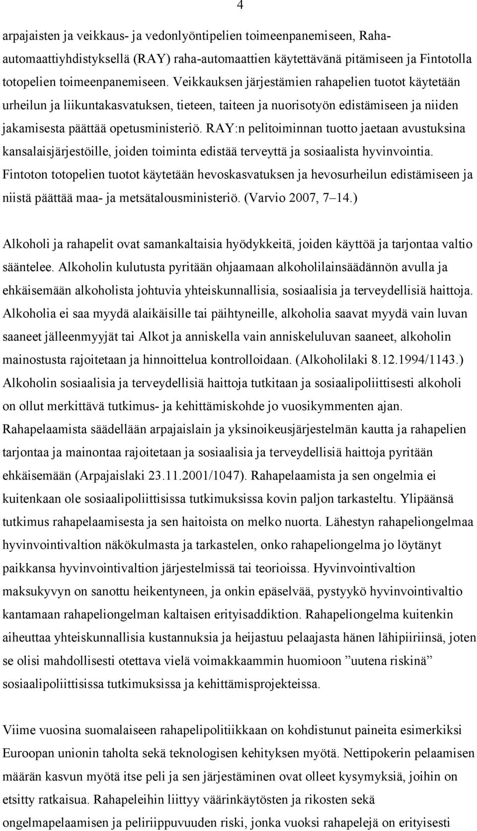 RAY:n pelitoiminnan tuotto jaetaan avustuksina kansalaisjärjestöille, joiden toiminta edistää terveyttä ja sosiaalista hyvinvointia.