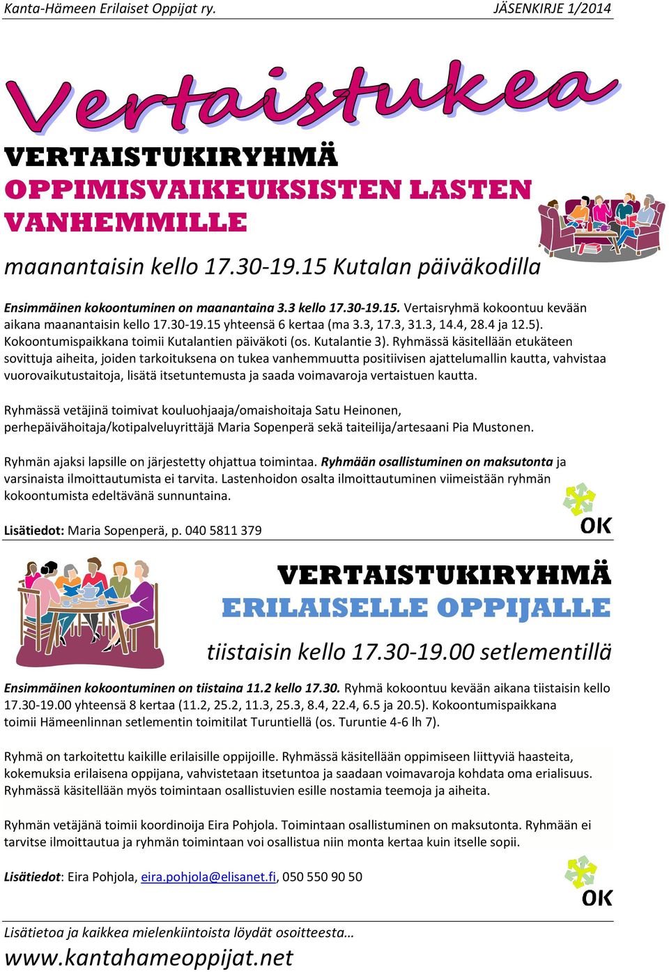 Ryhmässä käsitellään etukäteen sovittuja aiheita, joiden tarkoituksena on tukea vanhemmuutta positiivisen ajattelumallin kautta, vahvistaa vuorovaikutustaitoja, lisätä itsetuntemusta ja saada