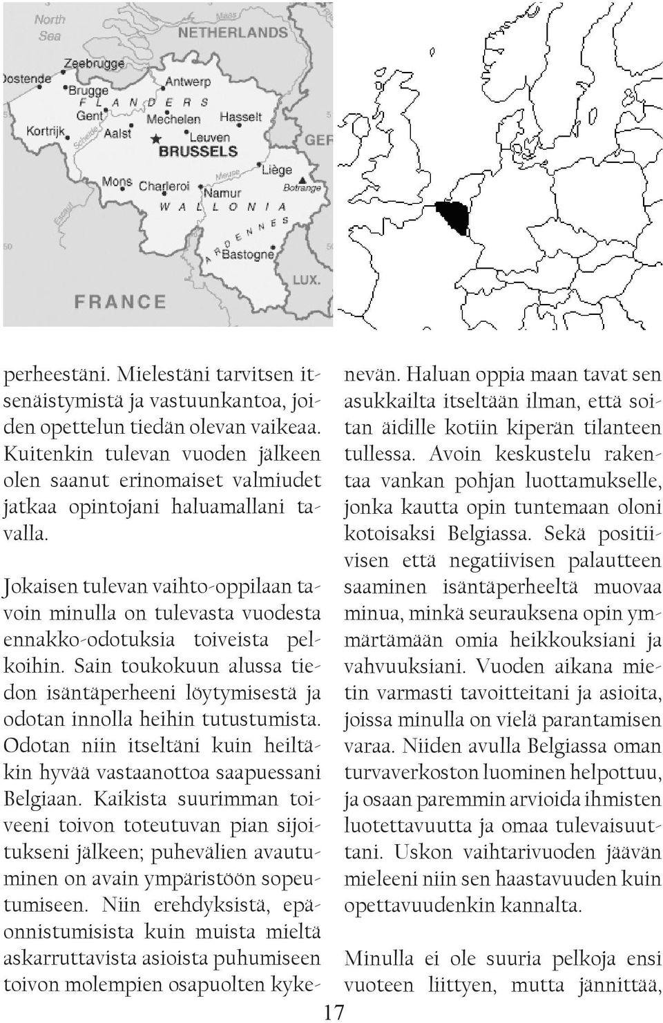 17 Jokaisen tulevan vaihto-oppilaan tavoin minulla on tulevasta vuodesta ennakko-odotuksia toiveista pelkoihin.