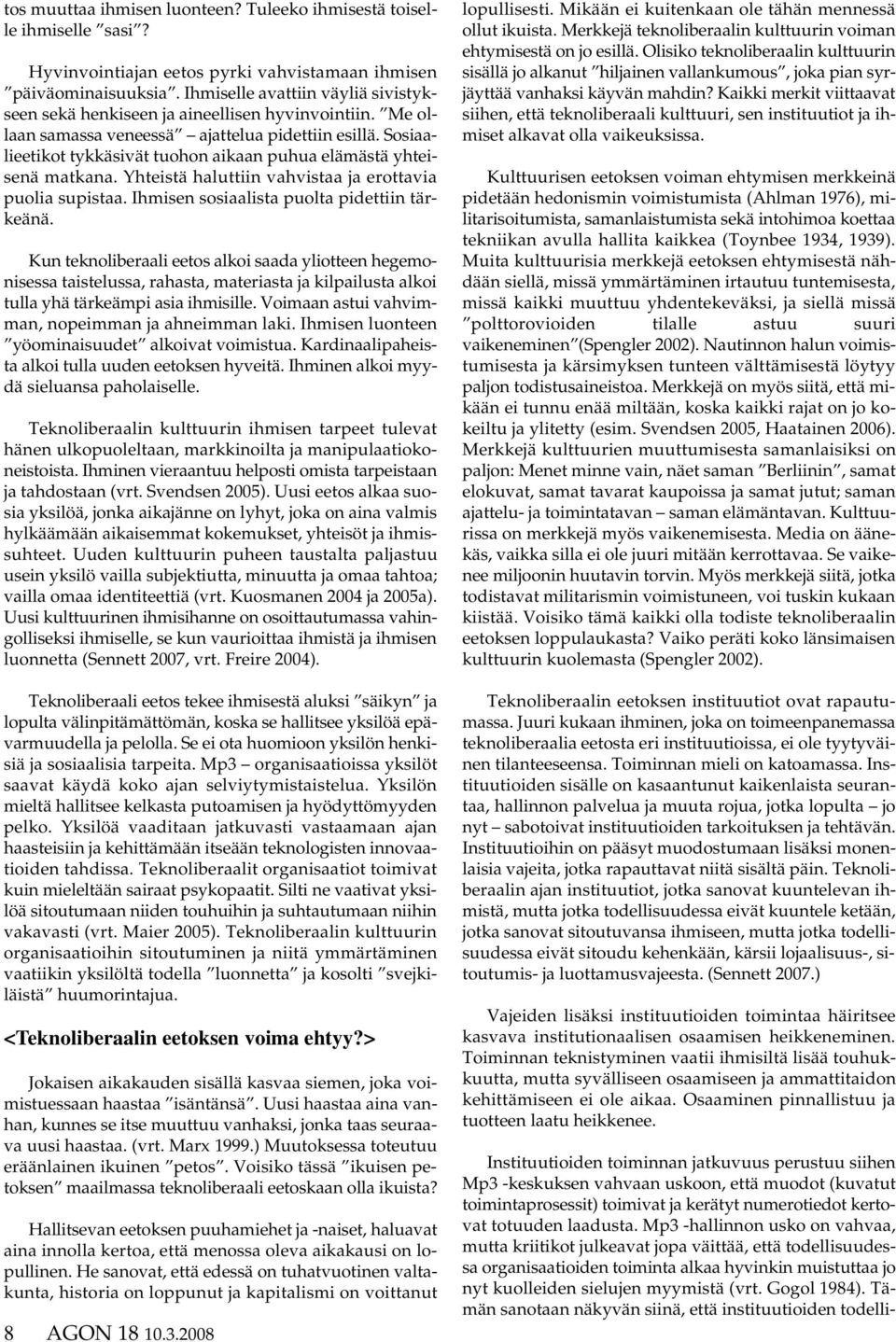 Sosiaalieetikot tykkäsivät tuohon aikaan puhua elämästä yhteisenä matkana. Yhteistä haluttiin vahvistaa ja erottavia puolia supistaa. Ihmisen sosiaalista puolta pidettiin tärkeänä.