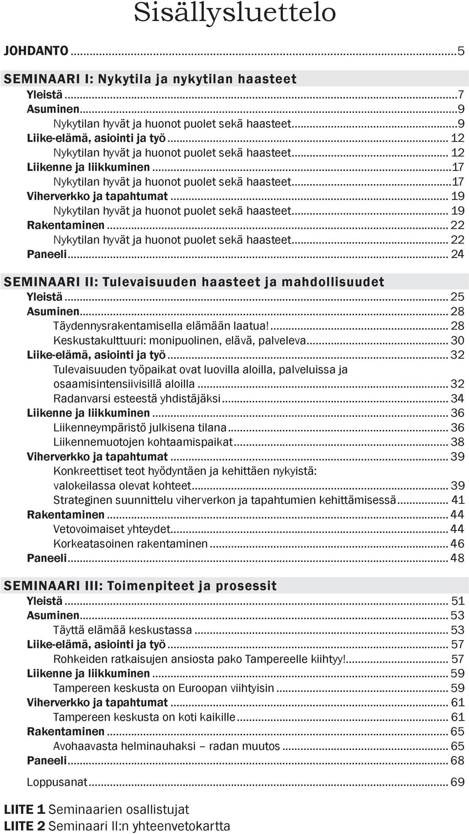 .. 19 Nykytilan hyvät ja huonot puolet sekä haasteet... 19 Rakentaminen... 22 Nykytilan hyvät ja huonot puolet sekä haasteet... 22 Paneeli.