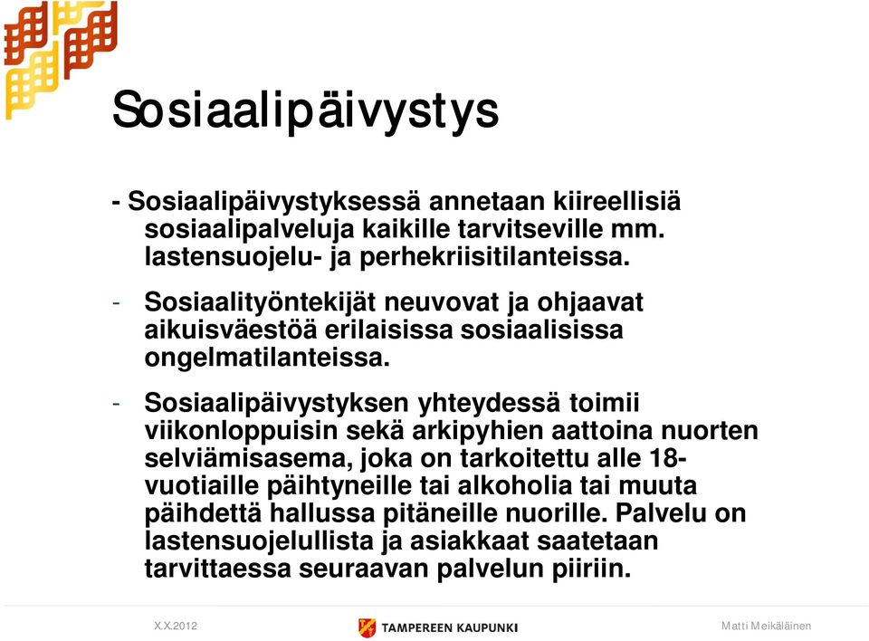 - Sosiaalityöntekijät neuvovat ja ohjaavat aikuisväestöä erilaisissa sosiaalisissa ongelmatilanteissa.