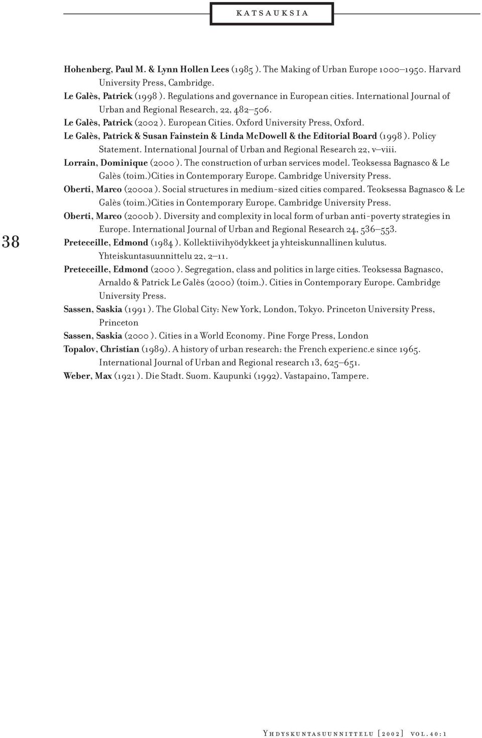 Le Galès, Patrick & Susan Fainstein & Linda McDowell & the Editorial Board (1998 ). Policy Statement. International Journal of Urban and Regional Research 22, v viii. Lorrain, Dominique (2000 ).