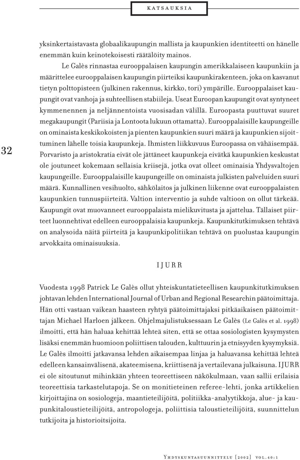 kirkko, tori) ympärille. Eurooppalaiset kaupungit ovat vanhoja ja suhteellisen stabiileja. Useat Euroopan kaupungit ovat syntyneet kymmenennen ja neljännentoista vuosisadan välillä.