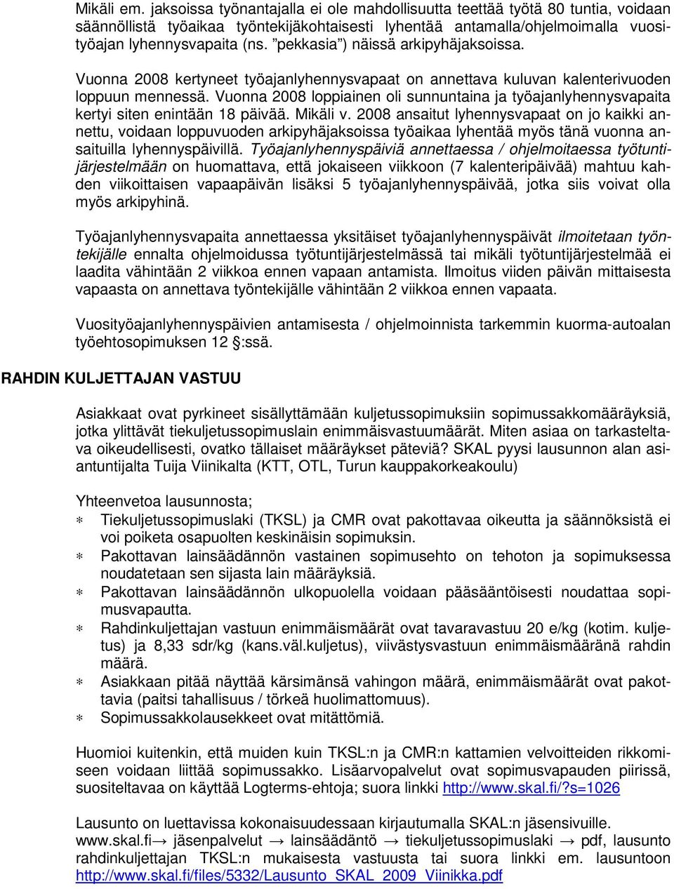 Vuonna 2008 loppiainen oli sunnuntaina ja työajanlyhennysvapaita kertyi siten enintään 18 päivää. Mikäli v.