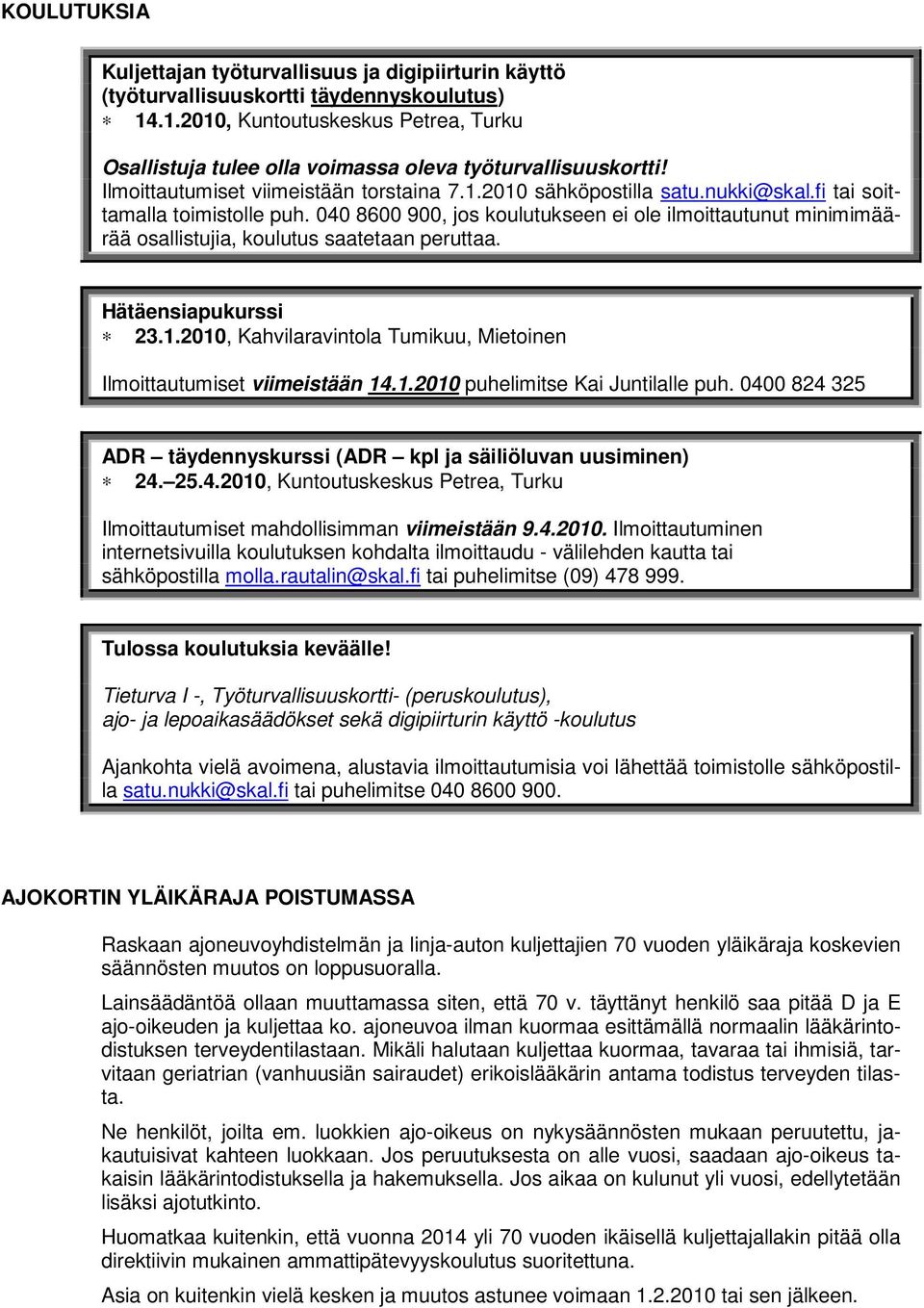 fi tai soittamalla toimistolle puh. 040 8600 900, jos koulutukseen ei ole ilmoittautunut minimimäärää osallistujia, koulutus saatetaan peruttaa. Hätäensiapukurssi 23.1.