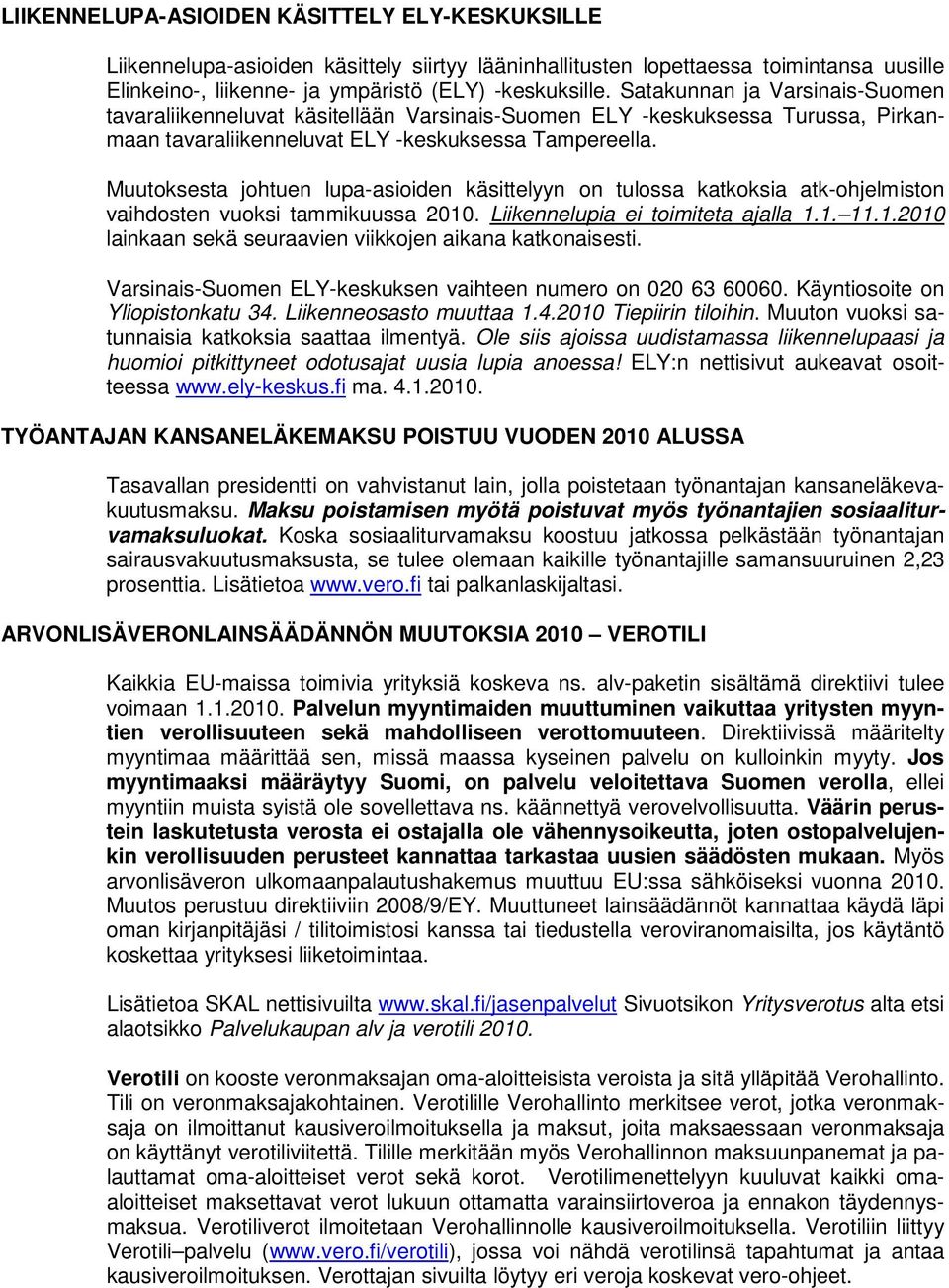 Muutoksesta johtuen lupa-asioiden käsittelyyn on tulossa katkoksia atk-ohjelmiston vaihdosten vuoksi tammikuussa 2010. Liikennelupia ei toimiteta ajalla 1.1. 11.1.2010 lainkaan sekä seuraavien viikkojen aikana katkonaisesti.