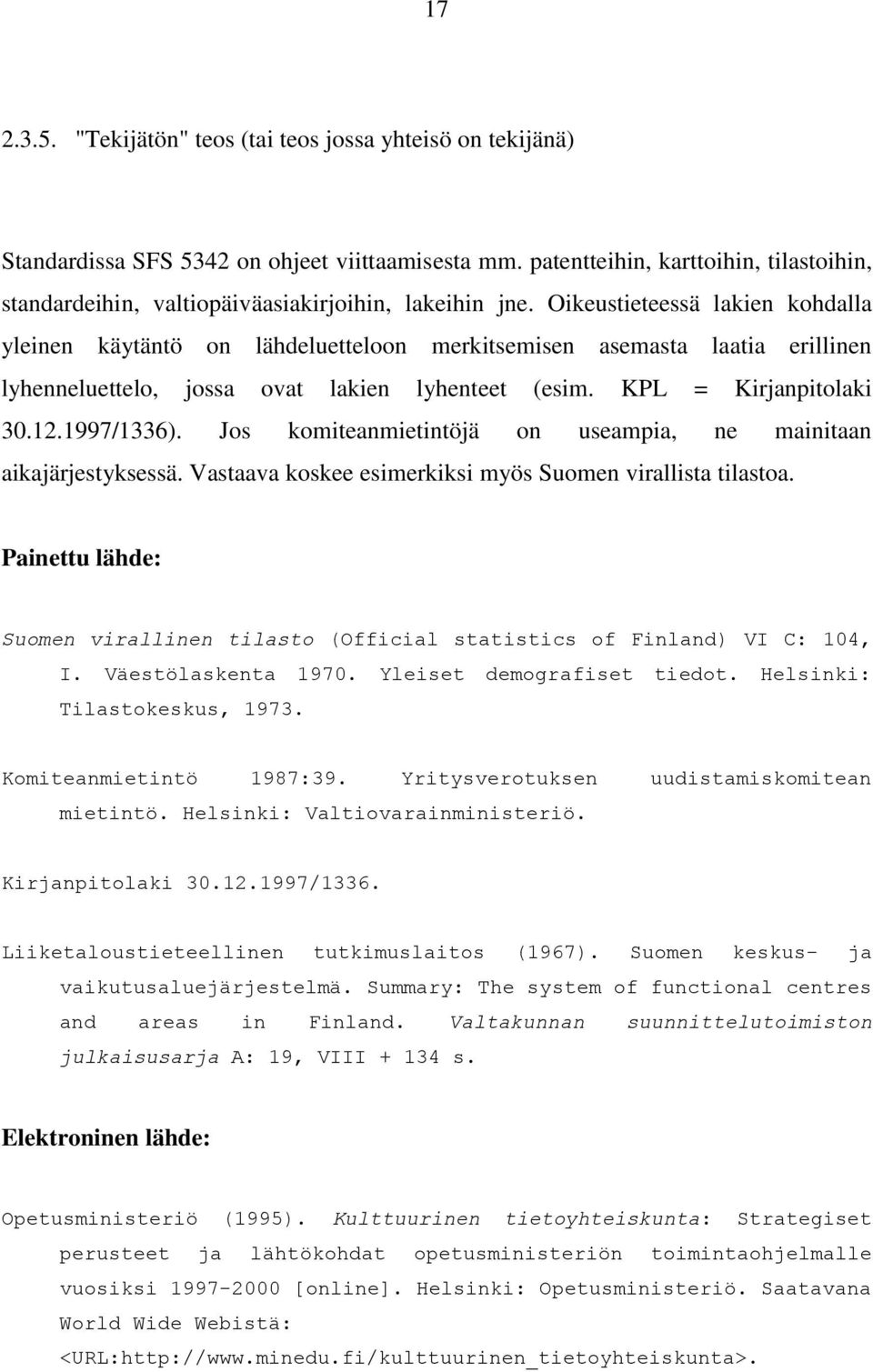 Oikeustieteessä lakien kohdalla yleinen käytäntö on lähdeluetteloon merkitsemisen asemasta laatia erillinen lyhenneluettelo, jossa ovat lakien lyhenteet (esim. KPL = Kirjanpitolaki 30.12.1997/1336).