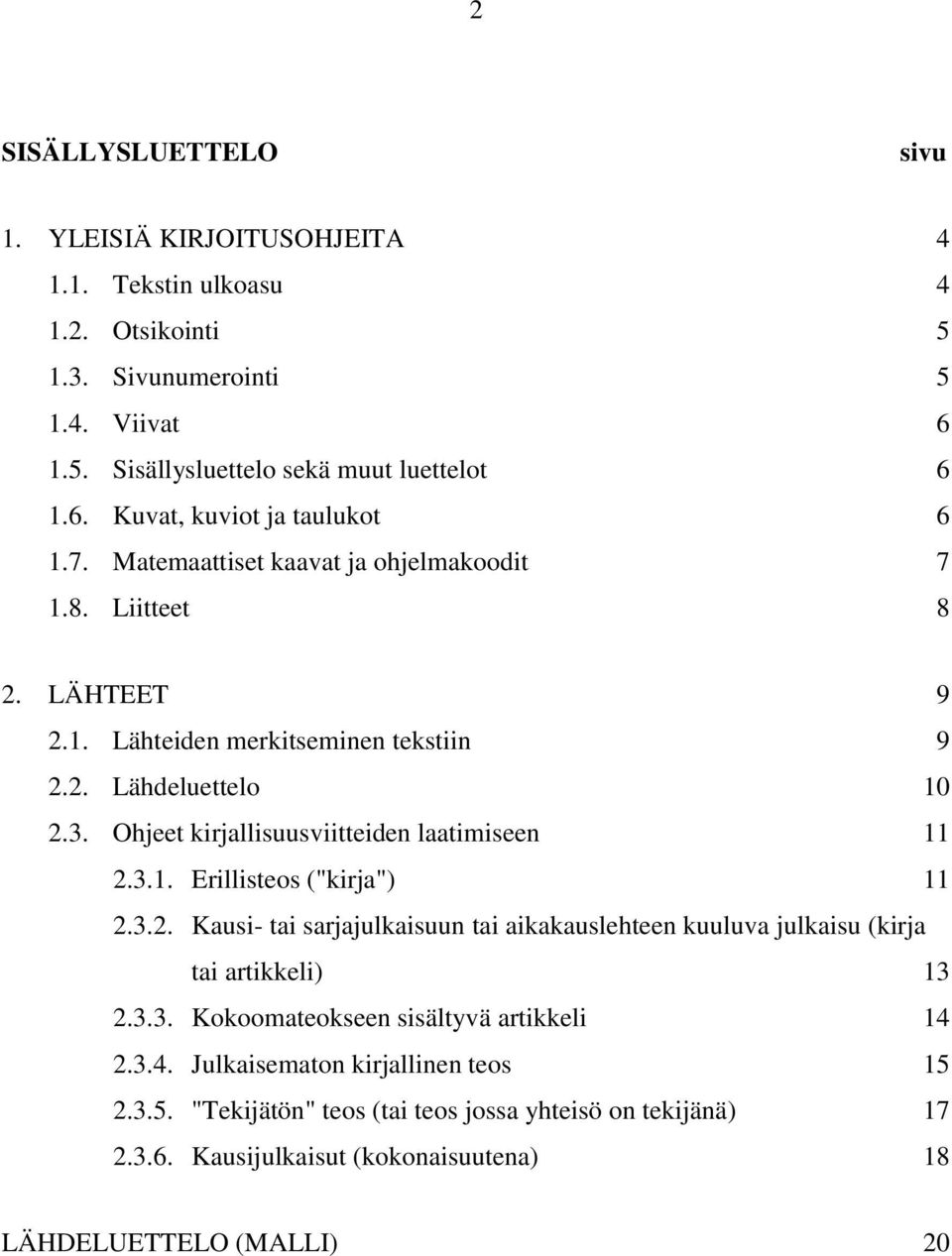 Ohjeet kirjallisuusviitteiden laatimiseen 11 2.3.1. Erillisteos ("kirja") 11 2.3.2. Kausi- tai sarjajulkaisuun tai aikakauslehteen kuuluva julkaisu (kirja tai artikkeli) 13 2.3.3. Kokoomateokseen sisältyvä artikkeli 14 2.