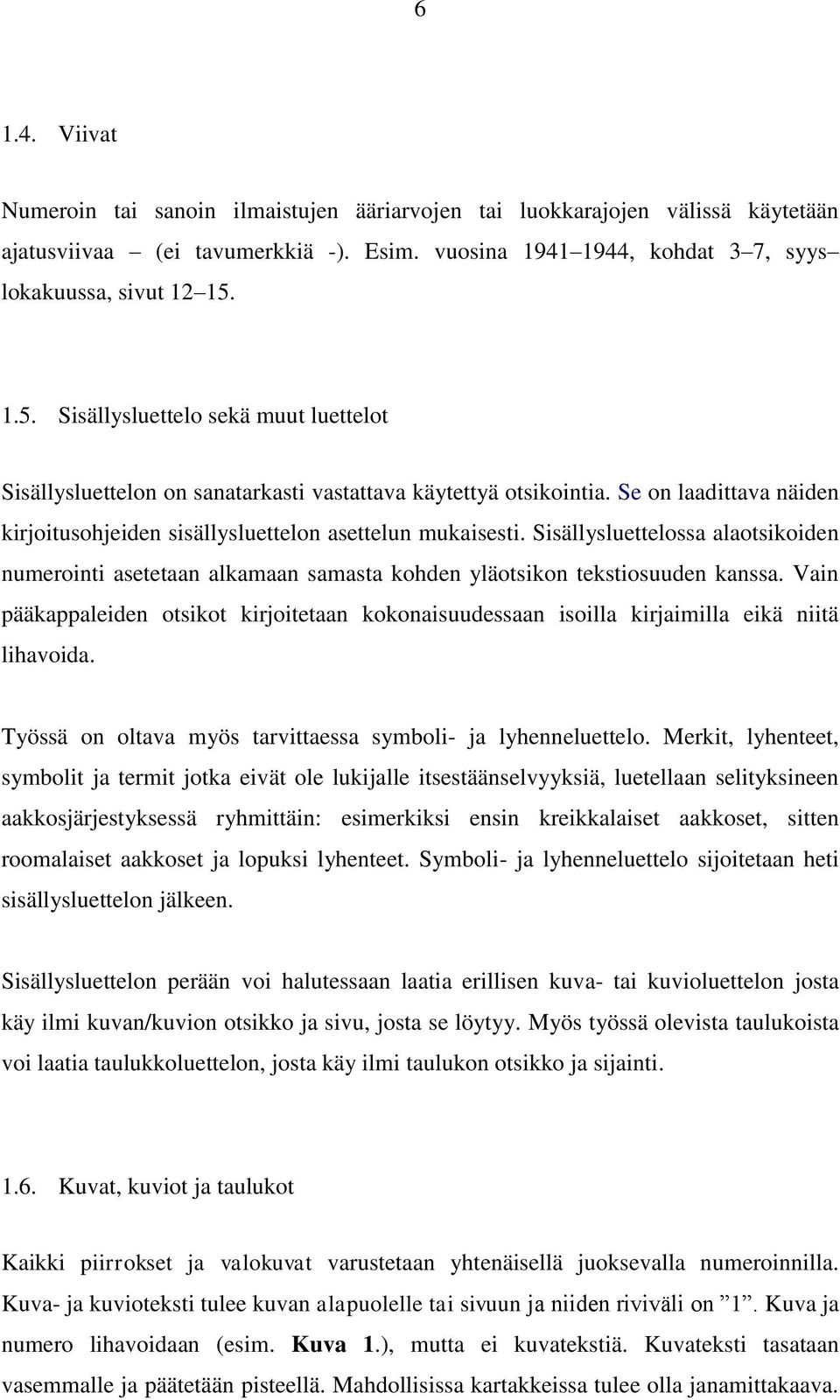 Sisällysluettelossa alaotsikoiden numerointi asetetaan alkamaan samasta kohden yläotsikon tekstiosuuden kanssa.