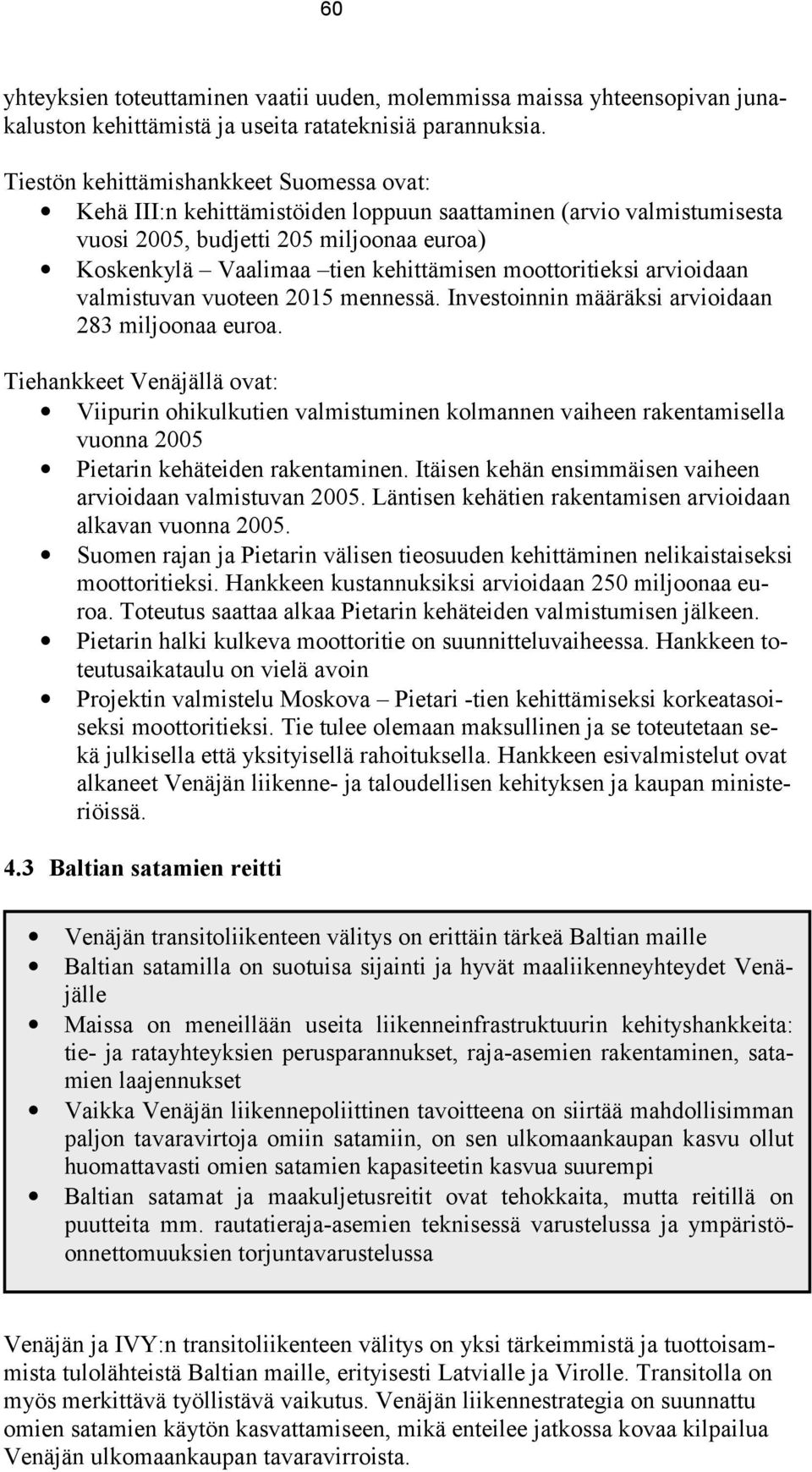 moottoritieksi arvioidaan valmistuvan vuoteen 2015 mennessä. Investoinnin määräksi arvioidaan 283 miljoonaa euroa.