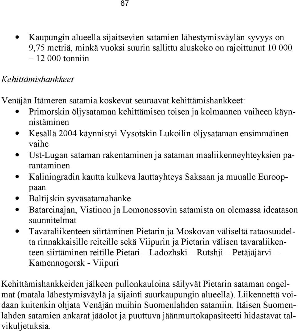 Ust-Lugan sataman rakentaminen ja sataman maaliikenneyhteyksien parantaminen Kaliningradin kautta kulkeva lauttayhteys Saksaan ja muualle Eurooppaan Baltijskin syväsatamahanke Batareinajan, Vistinon