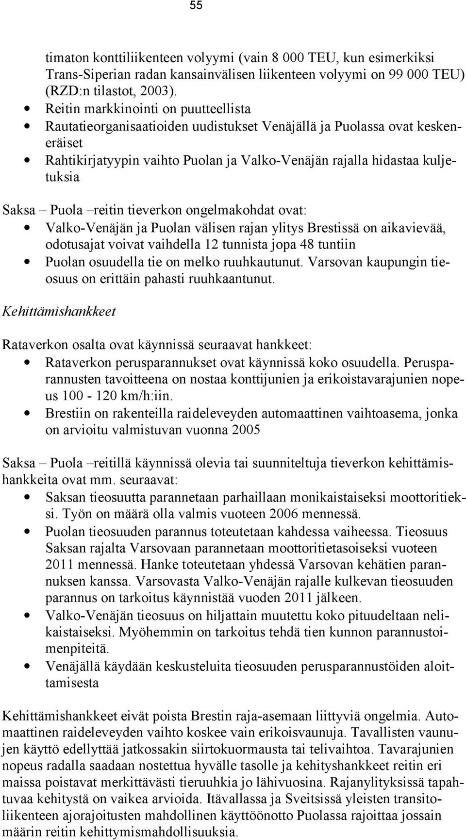 Puola reitin tieverkon ongelmakohdat ovat: Valko-Venäjän ja Puolan välisen rajan ylitys Brestissä on aikavievää, odotusajat voivat vaihdella 12 tunnista jopa 48 tuntiin Puolan osuudella tie on melko