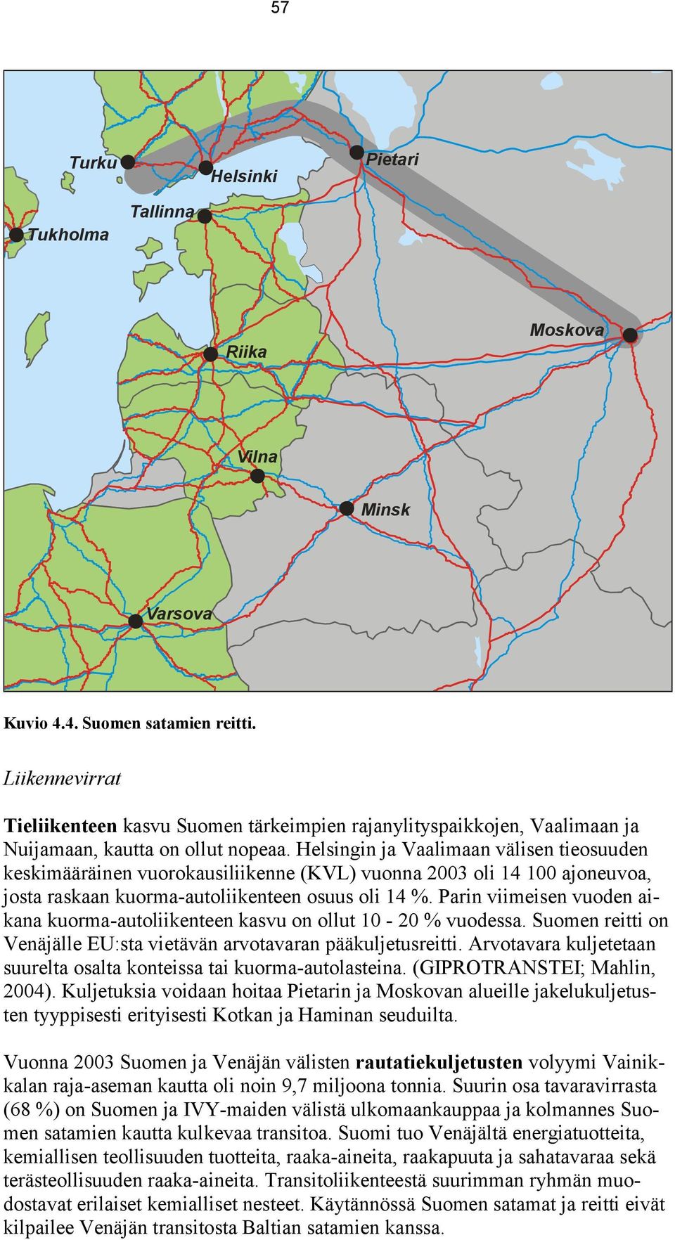 Helsingin ja Vaalimaan välisen tieosuuden keskimääräinen vuorokausiliikenne (KVL) vuonna 2003 oli 14 100 ajoneuvoa, josta raskaan kuorma-autoliikenteen osuus oli 14 %.