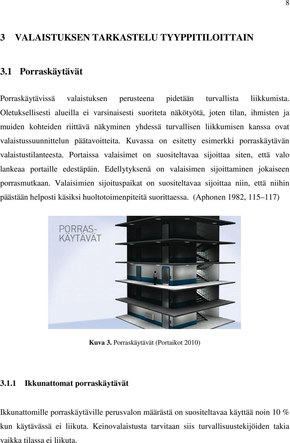 päätavoitteita. Kuvassa on esitetty esimerkki porraskäytävän valaistustilanteesta. Portaissa valaisimet on suositeltavaa sijoittaa siten, että valo lankeaa portaille edestäpäin.