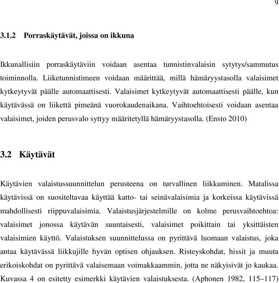 Valaisimet kytkeytyvät automaattisesti päälle, kun käytävässä on liikettä pimeänä vuorokaudenaikana. Vaihtoehtoisesti voidaan asentaa valaisimet, joiden perusvalo syttyy määritetyllä hämäryystasolla.