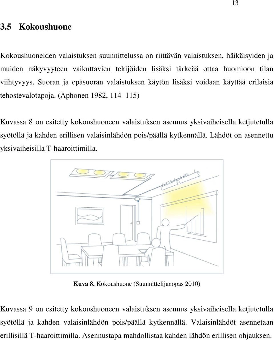 (Aphonen 1982, 114 115) Kuvassa 8 on esitetty kokoushuoneen valaistuksen asennus yksivaiheisella ketjutetulla syötöllä ja kahden erillisen valaisinlähdön pois/päällä kytkennällä.