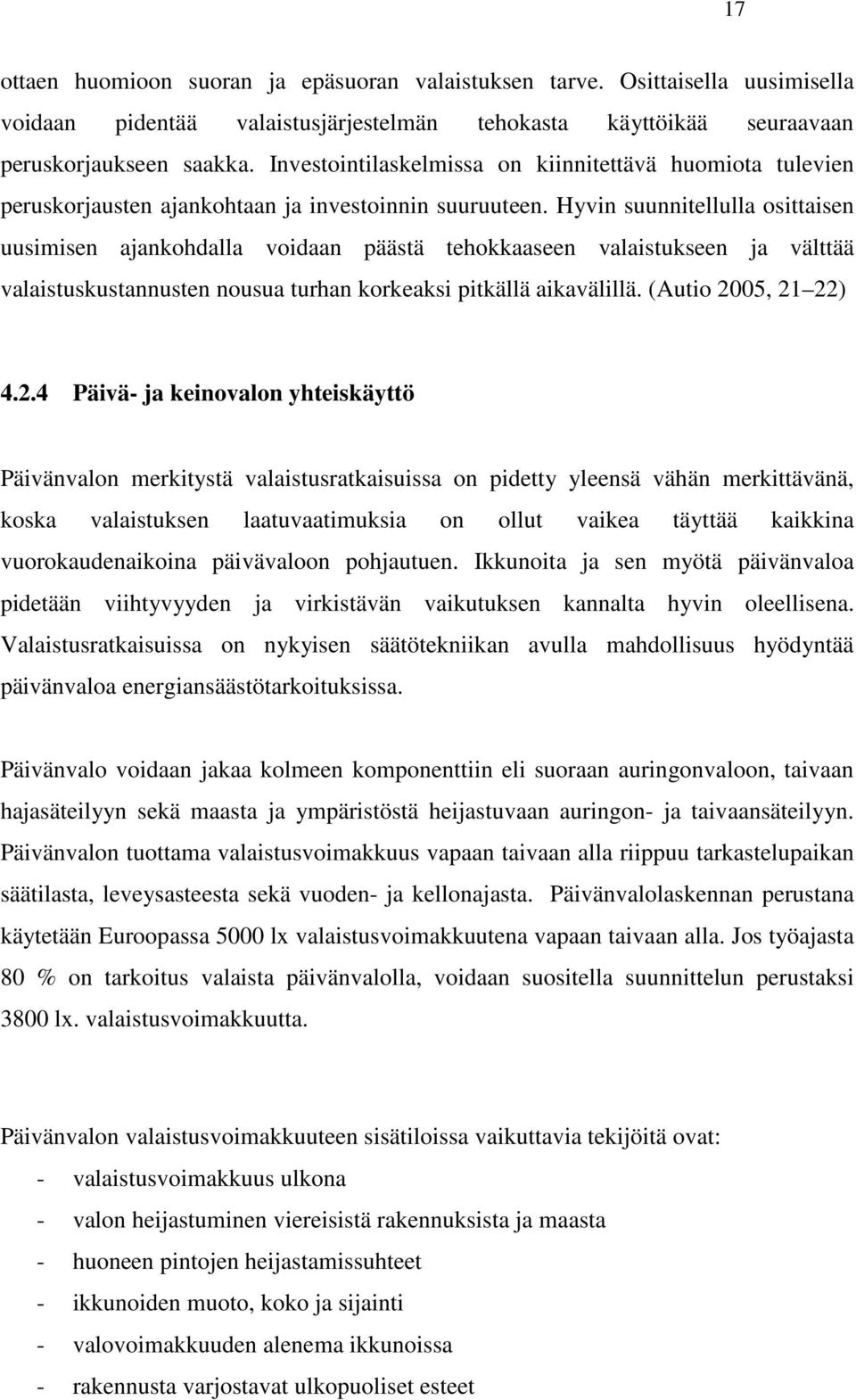 Hyvin suunnitellulla osittaisen uusimisen ajankohdalla voidaan päästä tehokkaaseen valaistukseen ja välttää valaistuskustannusten nousua turhan korkeaksi pitkällä aikavälillä. (Autio 20