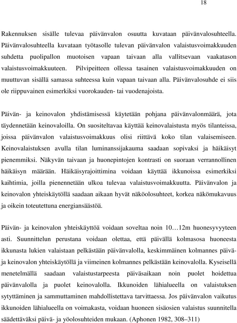 Pilvipeitteen ollessa tasainen valaistusvoimakkuuden on muuttuvan sisällä samassa suhteessa kuin vapaan taivaan alla.