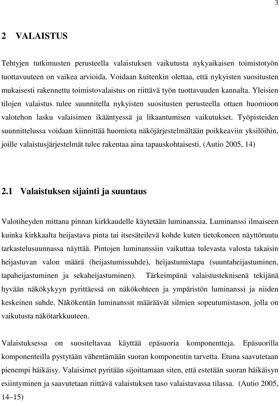 Yleisien tilojen valaistus tulee suunnitella nykyisten suositusten perusteella ottaen huomioon valotehon lasku valaisimen ikääntyessä ja likaantumisen vaikutukset.