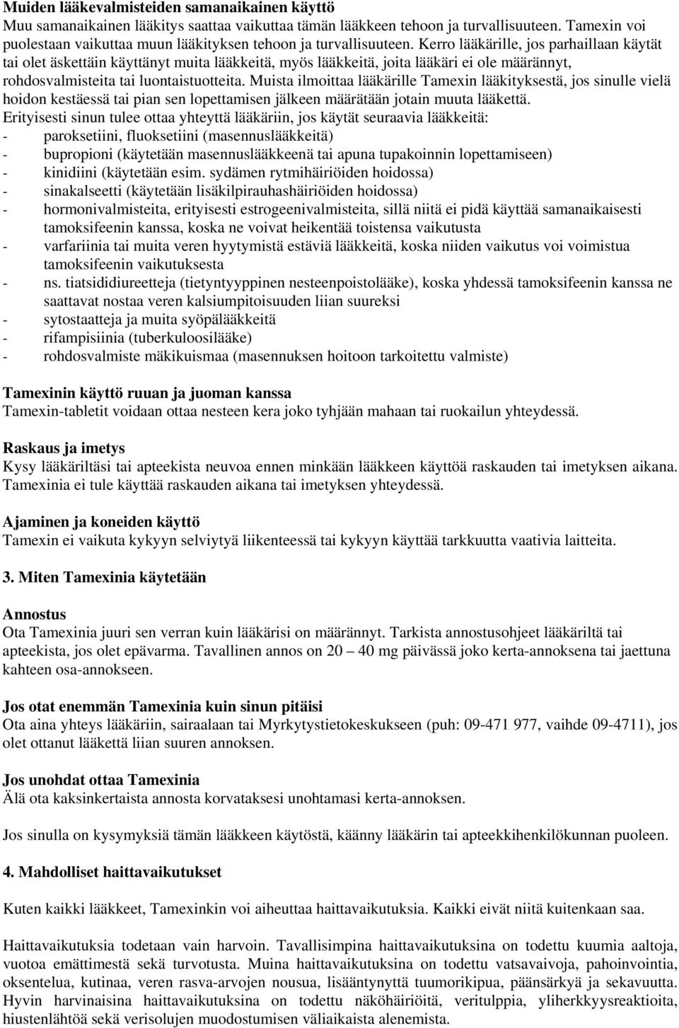 Kerro lääkärille, jos parhaillaan käytät tai olet äskettäin käyttänyt muita lääkkeitä, myös lääkkeitä, joita lääkäri ei ole määrännyt, rohdosvalmisteita tai luontaistuotteita.