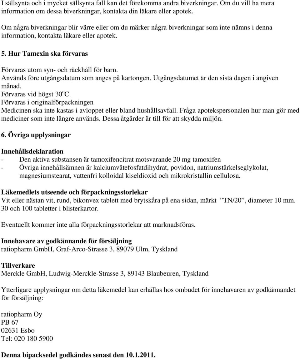 Hur Tamexin ska förvaras Förvaras utom syn- och räckhåll för barn. Används före utgångsdatum som anges på kartongen. Utgångsdatumet är den sista dagen i angiven månad. Förvaras vid högst 30 o C.