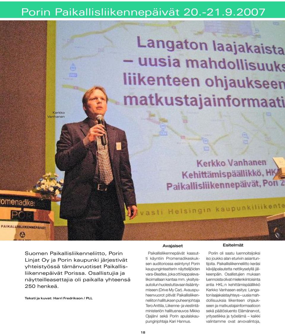 Teksti ja kuvat: Harri Fredrikson / PLL Avajaiset Paikallisliikennepäivät kaasutti käyntiin Promenadikeskuksen auditoriossa esiintynyt Porin kaupunginteatterin näyttelijöiden vara-beatles, joka otti