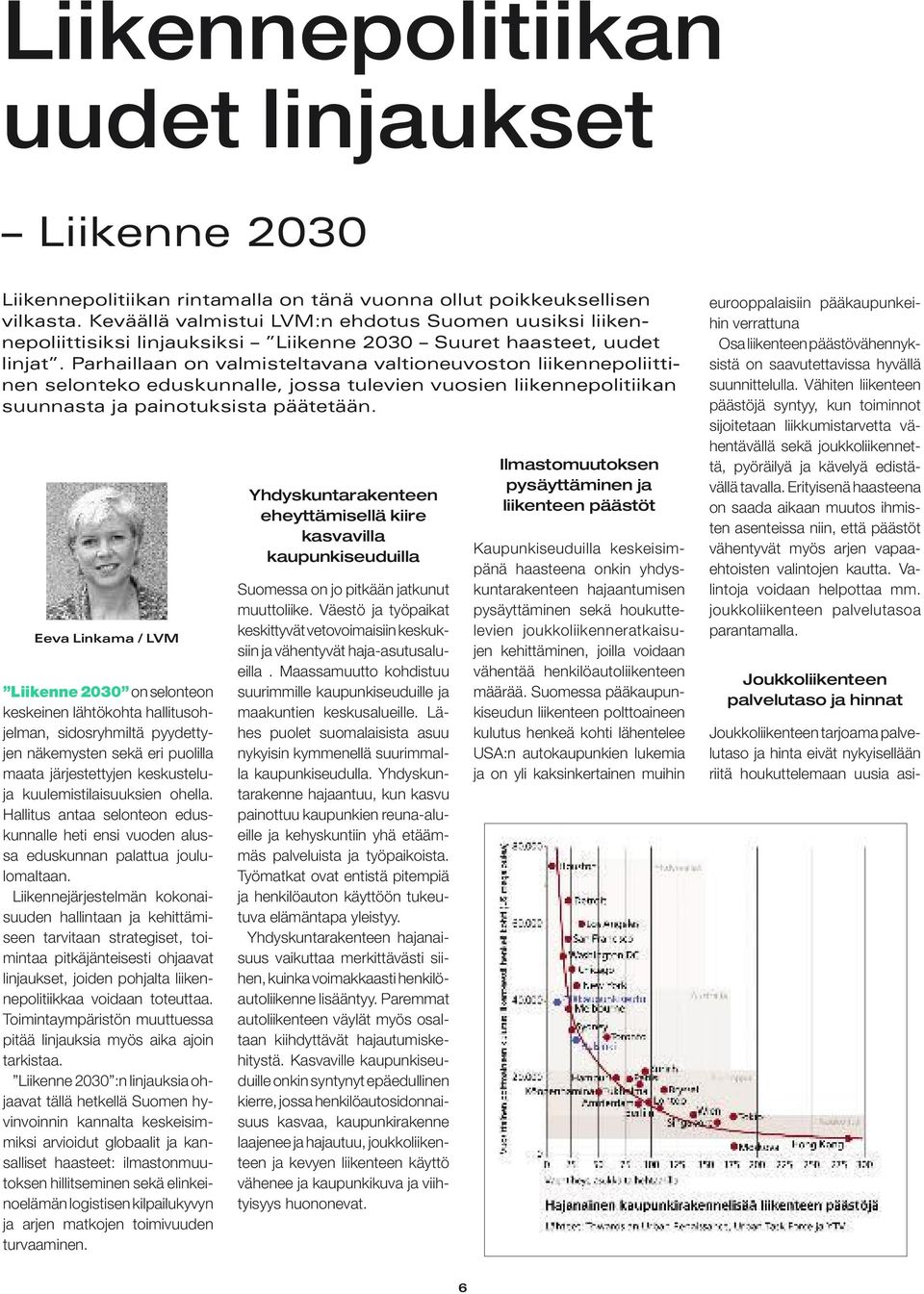 Parhaillaan on valmisteltavana valtioneuvoston liikennepoliittinen selonteko eduskunnalle, jossa tulevien vuosien liikennepolitiikan suunnasta ja painotuksista päätetään.