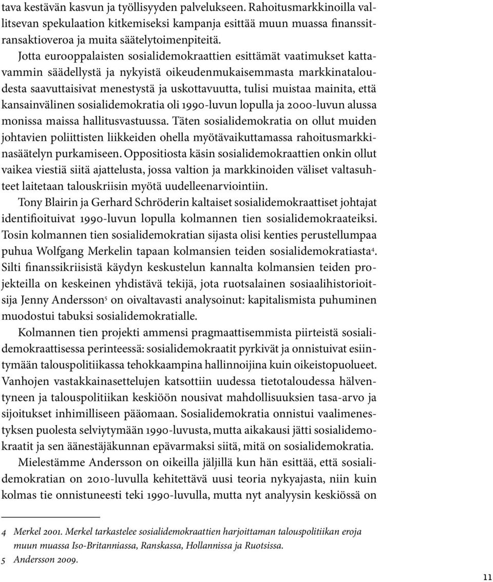 muistaa mainita, että kansainvälinen sosialidemokratia oli 1990-luvun lopulla ja 2000-luvun alussa monissa maissa hallitusvastuussa.