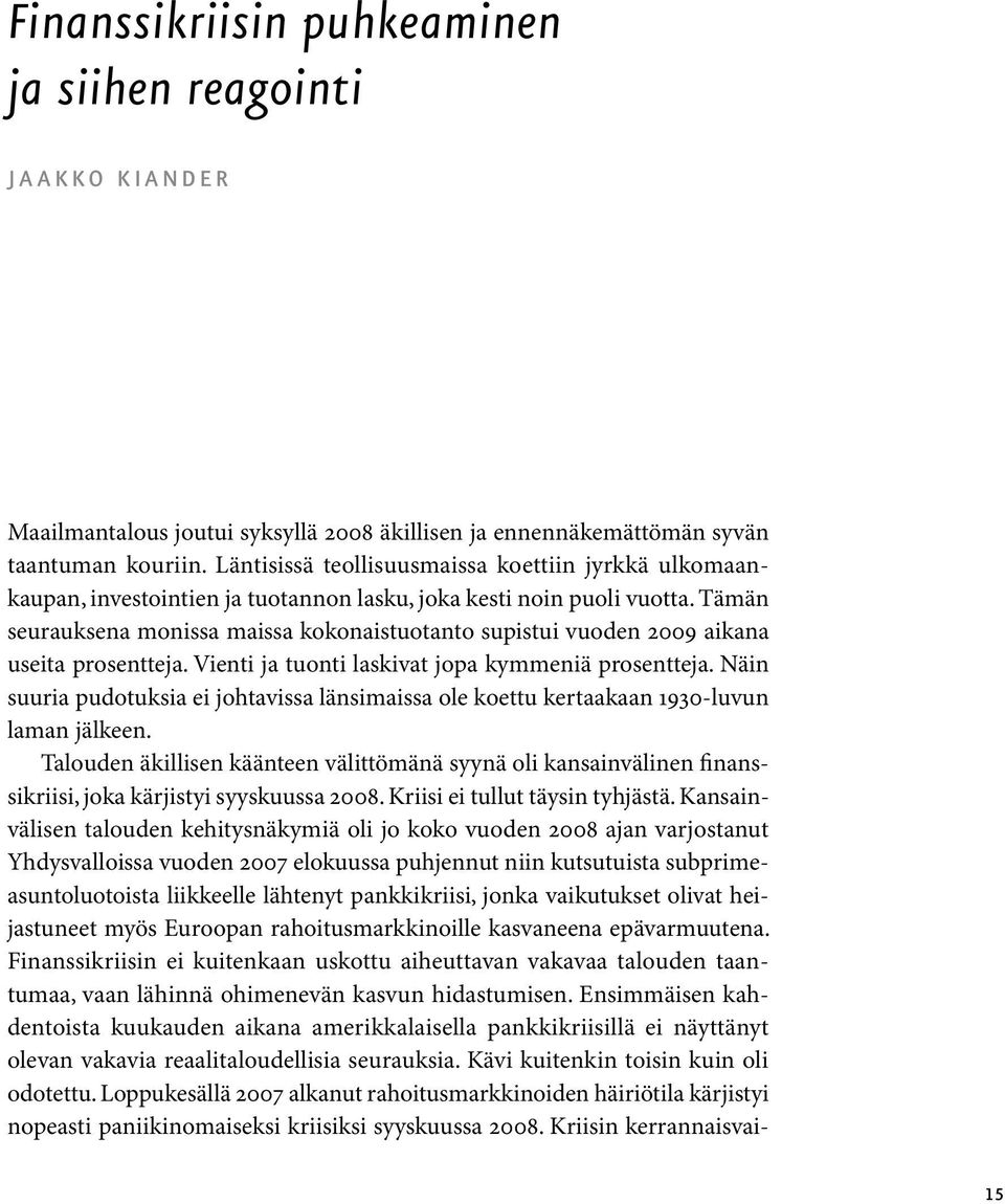 Tämän seurauksena monissa maissa kokonaistuotanto supistui vuoden 2009 aikana useita prosentteja. Vienti ja tuonti laskivat jopa kymmeniä prosentteja.