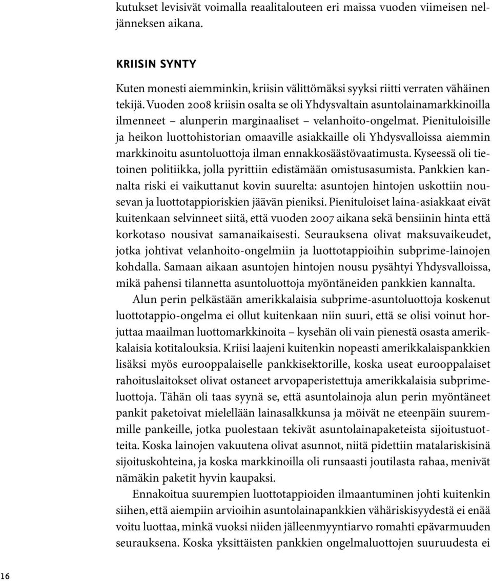 Pienituloisille ja heikon luottohistorian omaaville asiakkaille oli Yhdysvalloissa aiemmin markkinoitu asuntoluottoja ilman ennakkosäästövaatimusta.