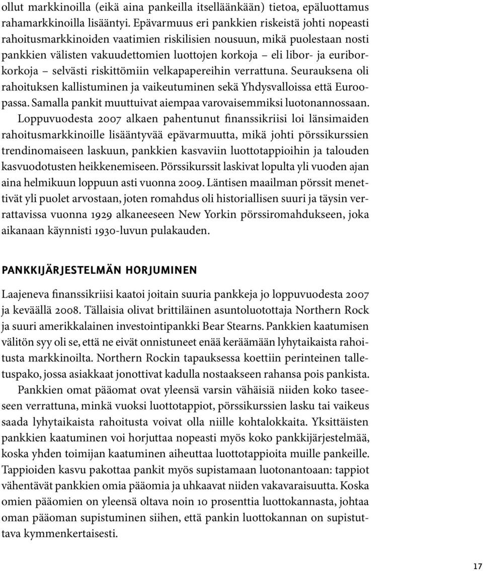 euriborkorkoja selvästi riskittömiin velkapapereihin verrattuna. Seurauksena oli rahoituksen kallistuminen ja vaikeutuminen sekä Yhdysvalloissa että Euroopassa.