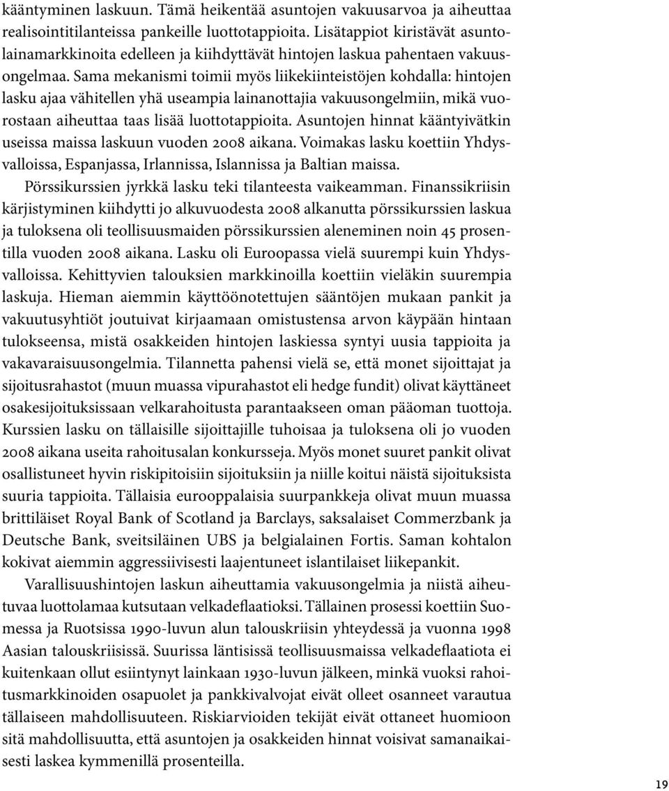 Sama mekanismi toimii myös liikekiinteistöjen kohdalla: hintojen lasku ajaa vähitellen yhä useampia lainanottajia vakuusongelmiin, mikä vuorostaan aiheuttaa taas lisää luottotappioita.