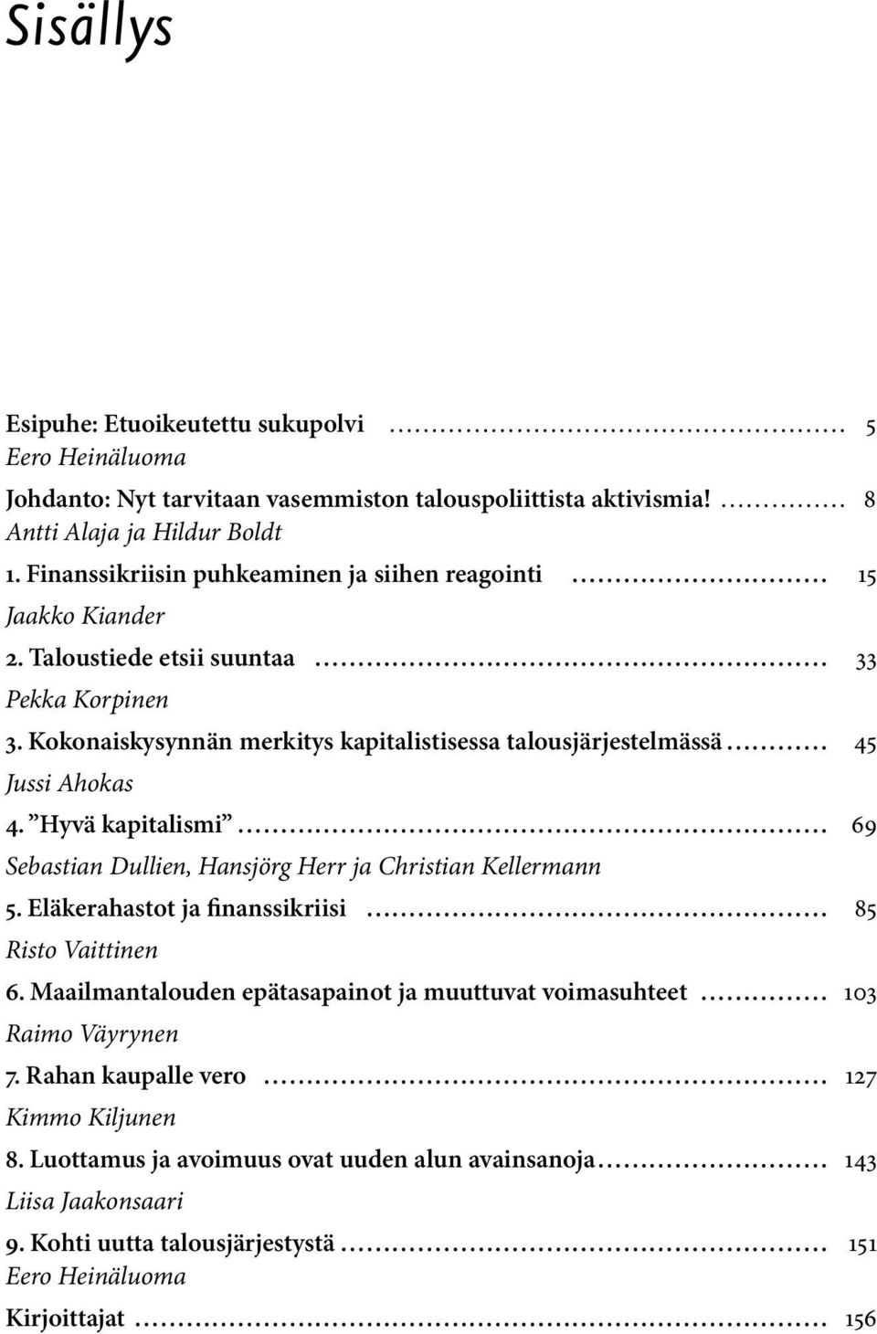 Kokonaiskysynnän merkitys kapitalistisessa talousjärjestelmässä 45 Jussi Ahokas 4. Hyvä kapitalismi 69 Sebastian Dullien, Hansjörg Herr ja Christian Kellermann 5.