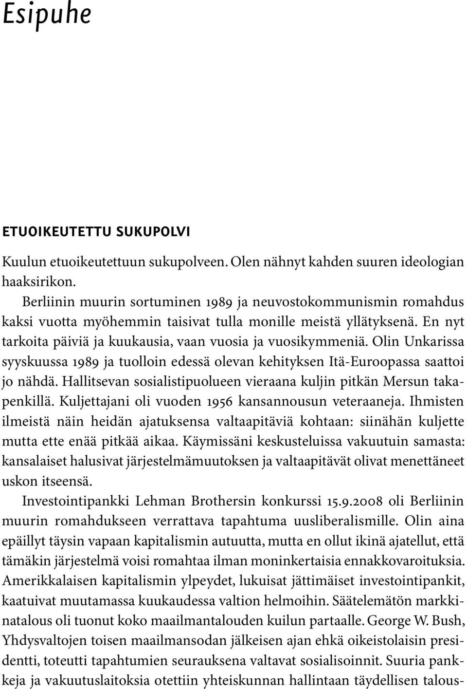 Olin Unkarissa syyskuussa 1989 ja tuolloin edessä olevan kehityksen Itä-Euroopassa saattoi jo nähdä. Hallitsevan sosialistipuolueen vieraana kuljin pitkän Mersun takapenkillä.