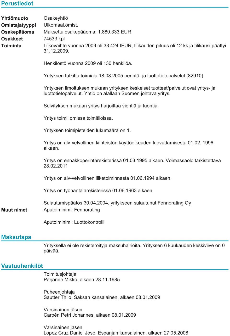 2005 perintä- ja luottotietopalvelut (82910) Yrityksen ilmoituksen mukaan yrityksen keskeiset tuotteet/palvelut ovat yritys- ja luottotietopalvelut. Yhtiö on alallaan Suomen johtava yritys.