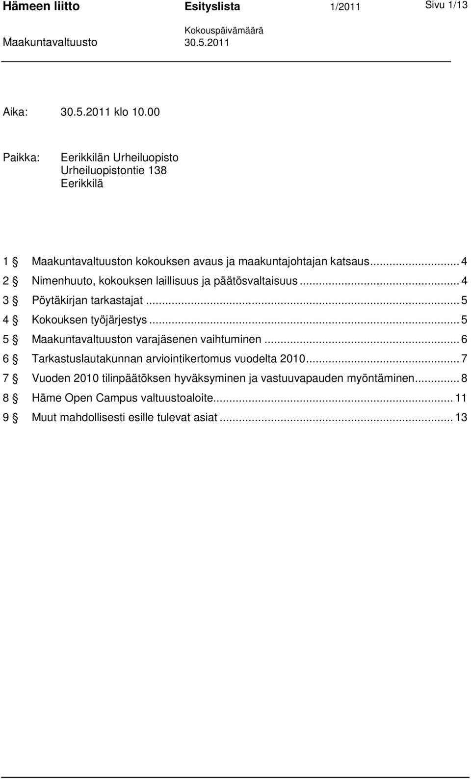 .. 4 2 Nimenhuuto, kokouksen laillisuus ja päätösvaltaisuus... 4 3 Pöytäkirjan tarkastajat... 5 4 Kokouksen työjärjestys.