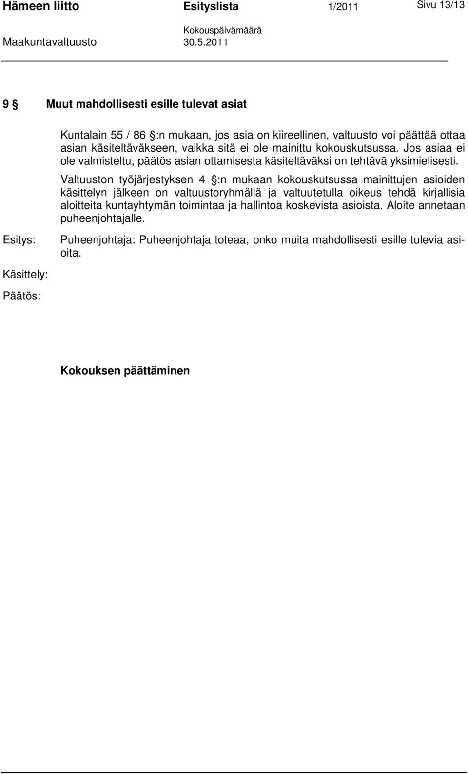 Valtuuston työjärjestyksen 4 :n mukaan kokouskutsussa mainittujen asioiden käsittelyn jälkeen on valtuustoryhmällä ja valtuutetulla oikeus tehdä kirjallisia aloitteita