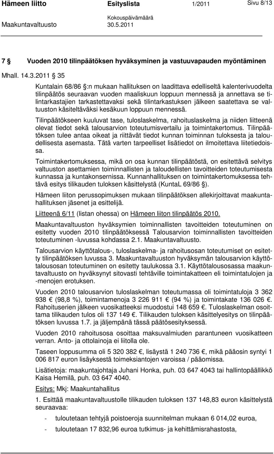 2011 35 Kuntalain 68/86 :n mukaan hallituksen on laadittava edelliseltä kalenterivuodelta tilinpäätös seuraavan vuoden maaliskuun loppuun mennessä ja annettava se tilintarkastajien tarkastettavaksi