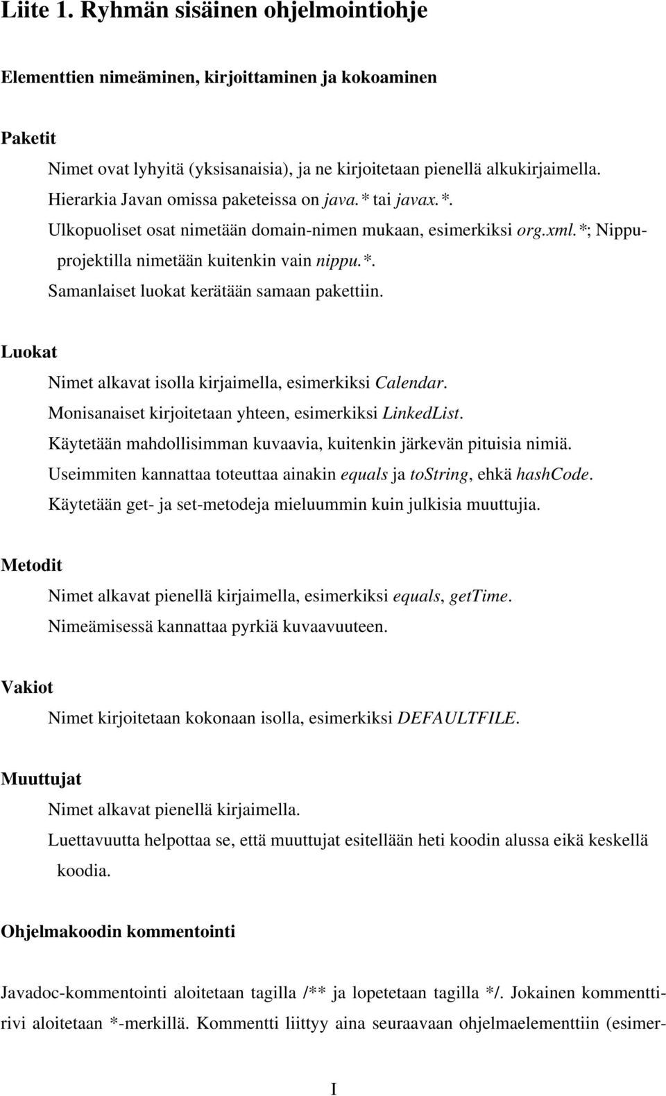 Luokat Nimet alkavat isolla kirjaimella, esimerkiksi Calendar. Monisanaiset kirjoitetaan yhteen, esimerkiksi LinkedList. Käytetään mahdollisimman kuvaavia, kuitenkin järkevän pituisia nimiä.