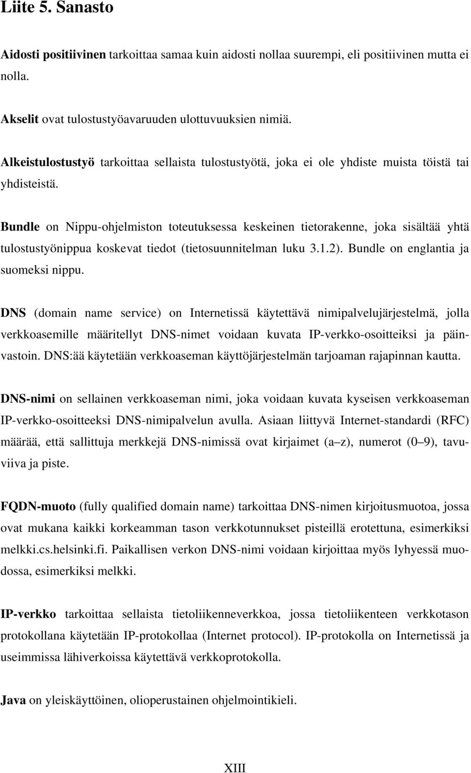 Bundle on Nippu-ohjelmiston toteutuksessa keskeinen tietorakenne, joka sisältää yhtä tulostustyönippua koskevat tiedot (tietosuunnitelman luku 3.1.2). Bundle on englantia ja suomeksi nippu.