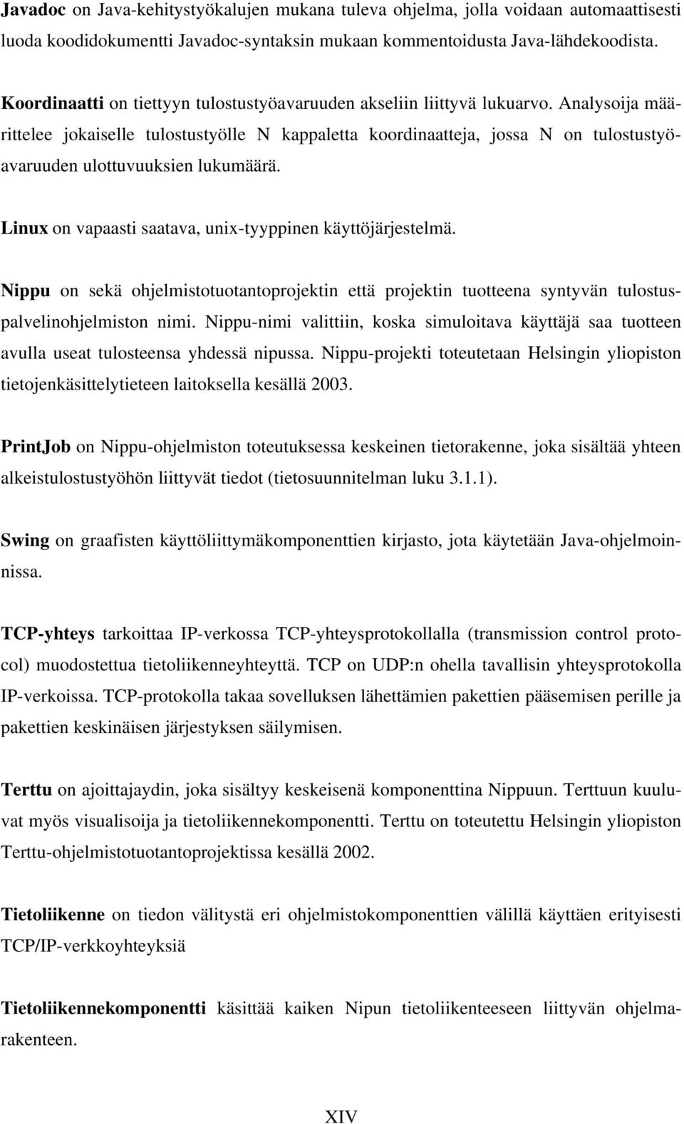 Analysoija määrittelee jokaiselle tulostustyölle N kappaletta koordinaatteja, jossa N on tulostustyöavaruuden ulottuvuuksien lukumäärä. Linux on vapaasti saatava, unix-tyyppinen käyttöjärjestelmä.