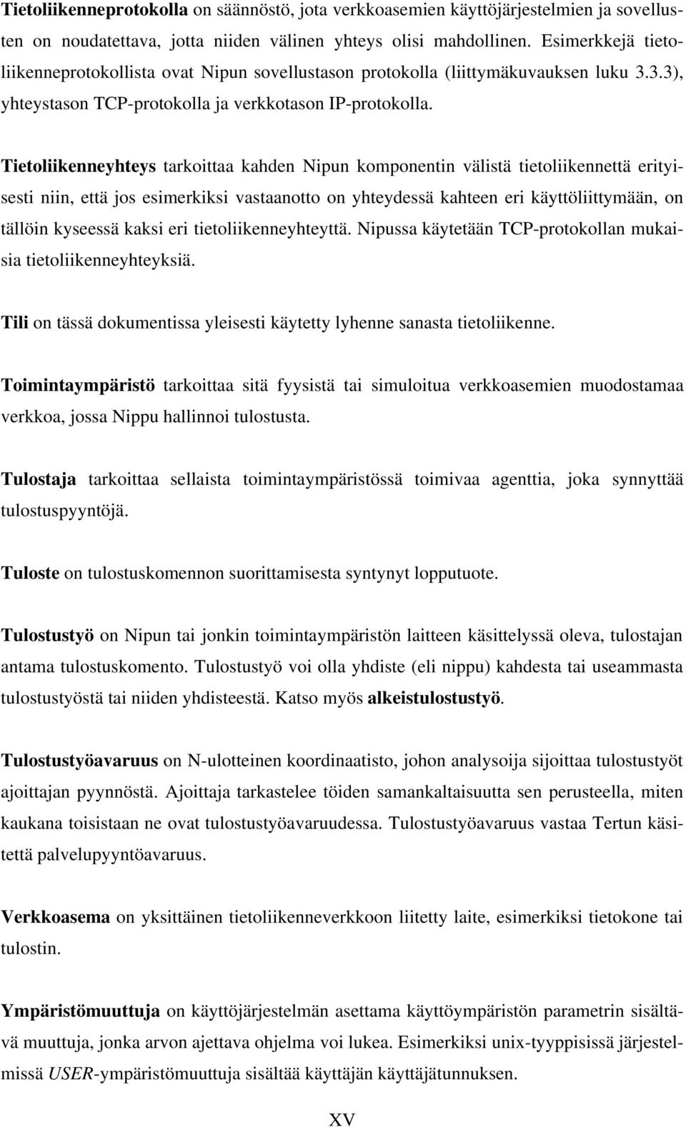 Tietoliikenneyhteys tarkoittaa kahden Nipun komponentin välistä tietoliikennettä erityisesti niin, että jos esimerkiksi vastaanotto on yhteydessä kahteen eri käyttöliittymään, on tällöin kyseessä