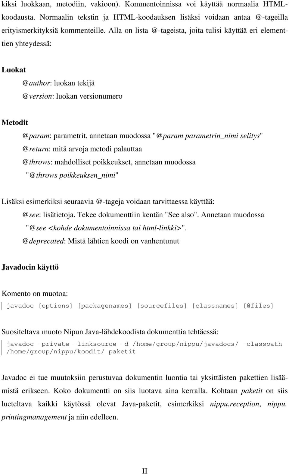 parametrin_nimi selitys" @return: mitä arvoja metodi palauttaa @throws: mahdolliset poikkeukset, annetaan muodossa "@throws poikkeuksen_nimi" Lisäksi esimerkiksi seuraavia @-tageja voidaan