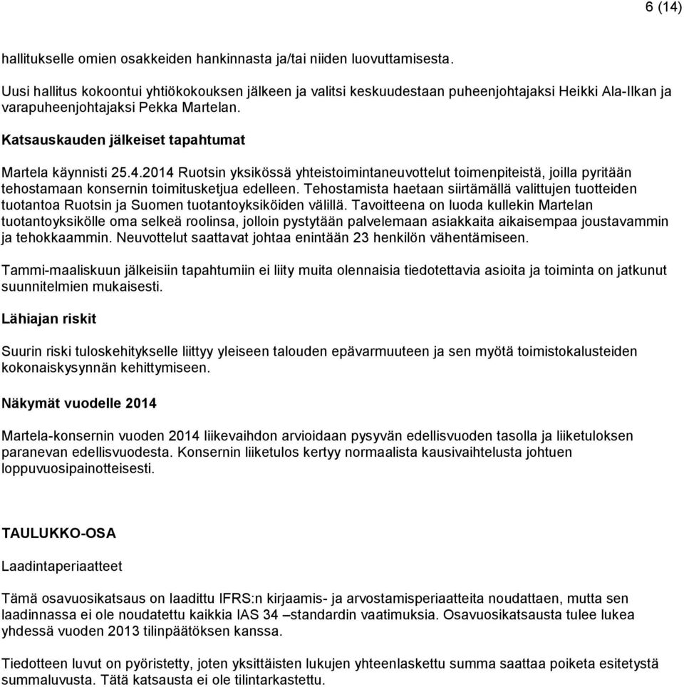 Katsauskauden jälkeiset tapahtumat Martela käynnisti 25.4.2014 Ruotsin yksikössä yhteistoimintaneuvottelut toimenpiteistä, joilla pyritään tehostamaan konsernin toimitusketjua edelleen.
