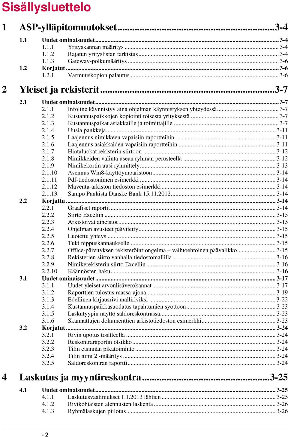 .. 3-7 2.1.3 Kustannuspaikat asiakkaille ja toimittajille... 3-7 2.1.4 Uusia pankkeja... 3-11 2.1.5 Laajennus nimikkeen vapaisiin raportteihin... 3-11 2.1.6 Laajennus asiakkaiden vapaisiin raportteihin.