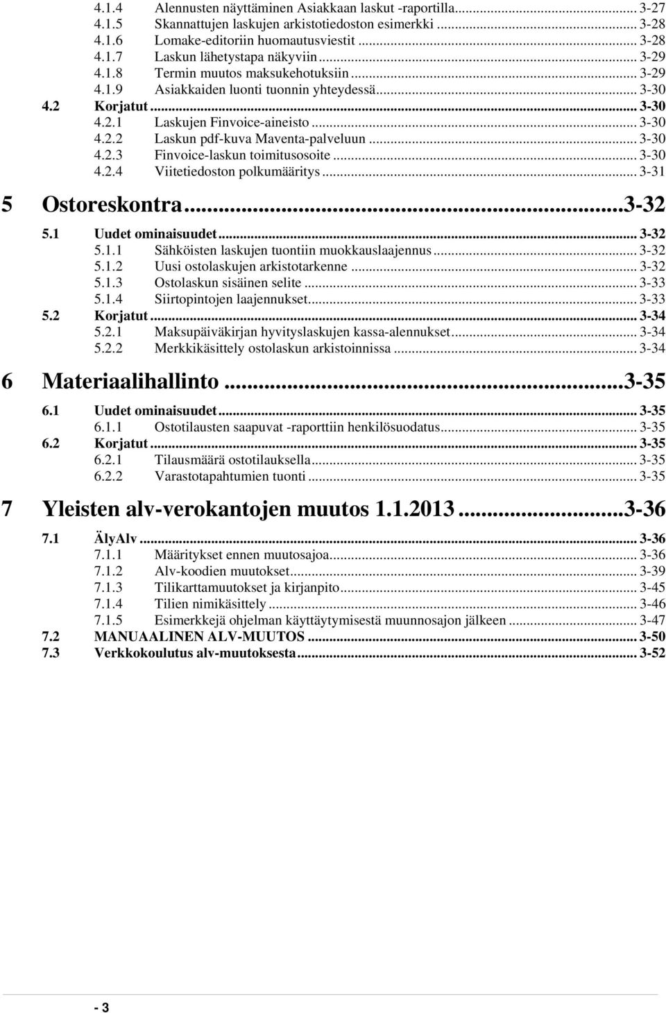 .. 3-30 4.2.3 Finvoice-laskun toimitusosoite... 3-30 4.2.4 Viitetiedoston polkumääritys... 3-31 5 Ostoreskontra... 3-32 5.1 Uudet ominaisuudet... 3-32 5.1.1 Sähköisten laskujen tuontiin muokkauslaajennus.