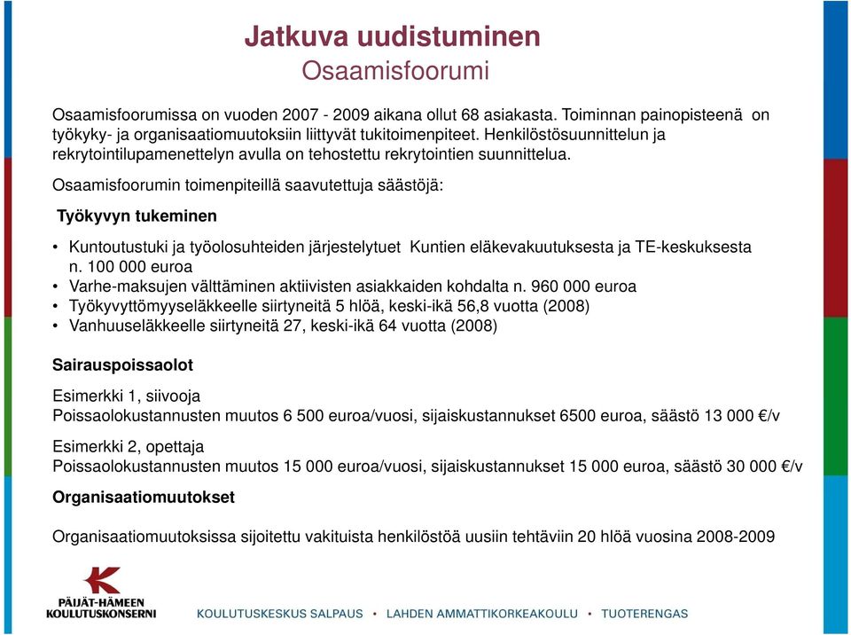 Osaamisfoorumin toimenpiteillä saavutettuja säästöjä: Työkyvyn tukeminen Kuntoutustuki ja työolosuhteiden järjestelytuet Kuntien eläkevakuutuksesta ja TE-keskuksesta n.