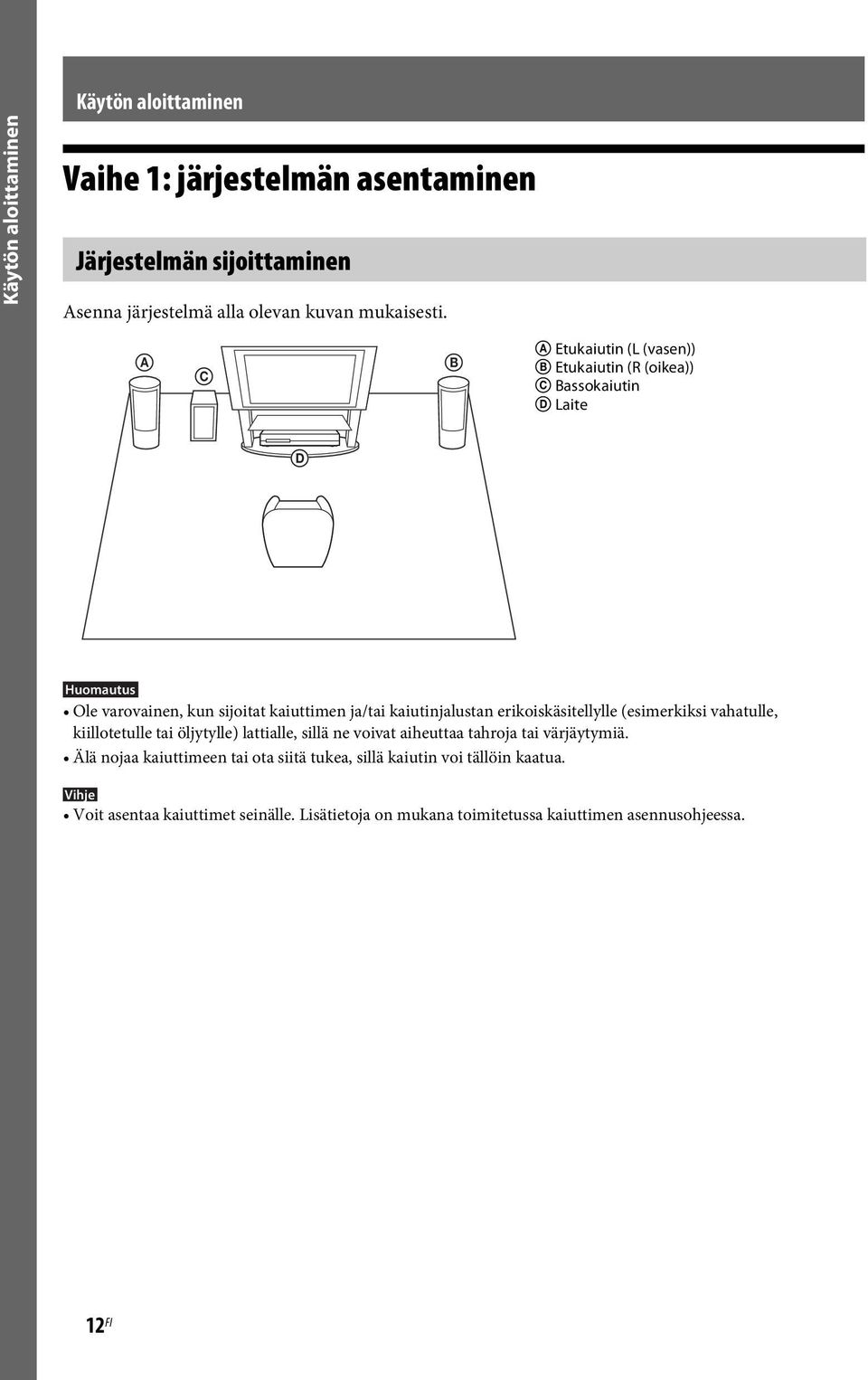 erikoiskäsitellylle (esimerkiksi vahatulle, kiillotetulle tai öljytylle) lattialle, sillä ne voivat aiheuttaa tahroja tai värjäytymiä.