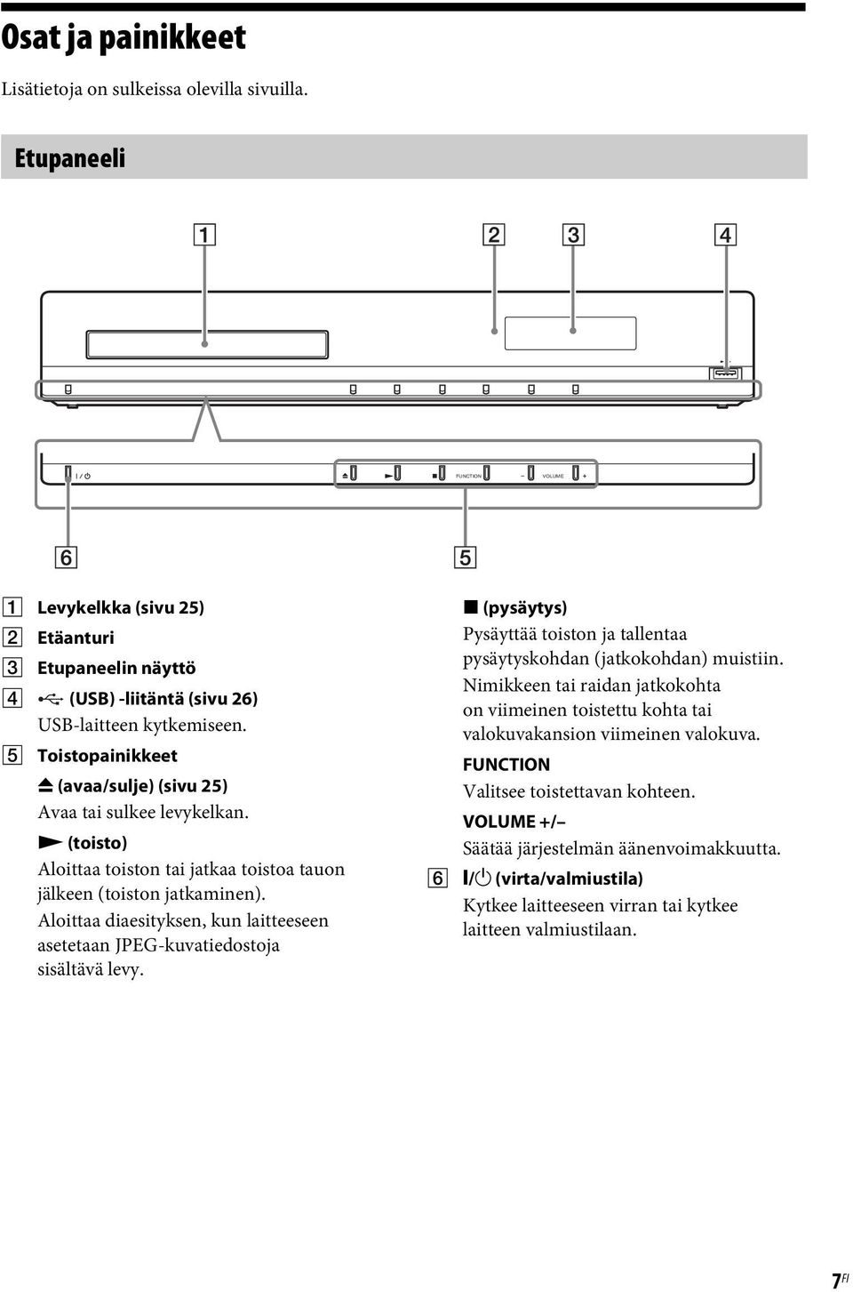 Aloittaa diaesityksen, kun laitteeseen asetetaan JPEG-kuvatiedostoja sisältävä levy. x (pysäytys) Pysäyttää toiston ja tallentaa pysäytyskohdan (jatkokohdan) muistiin.